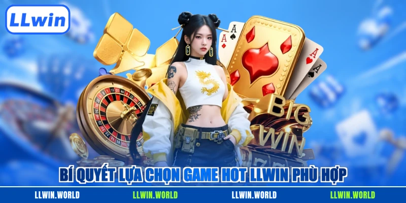 Bí quyết lựa chọn game hot LLWIN phù hợp